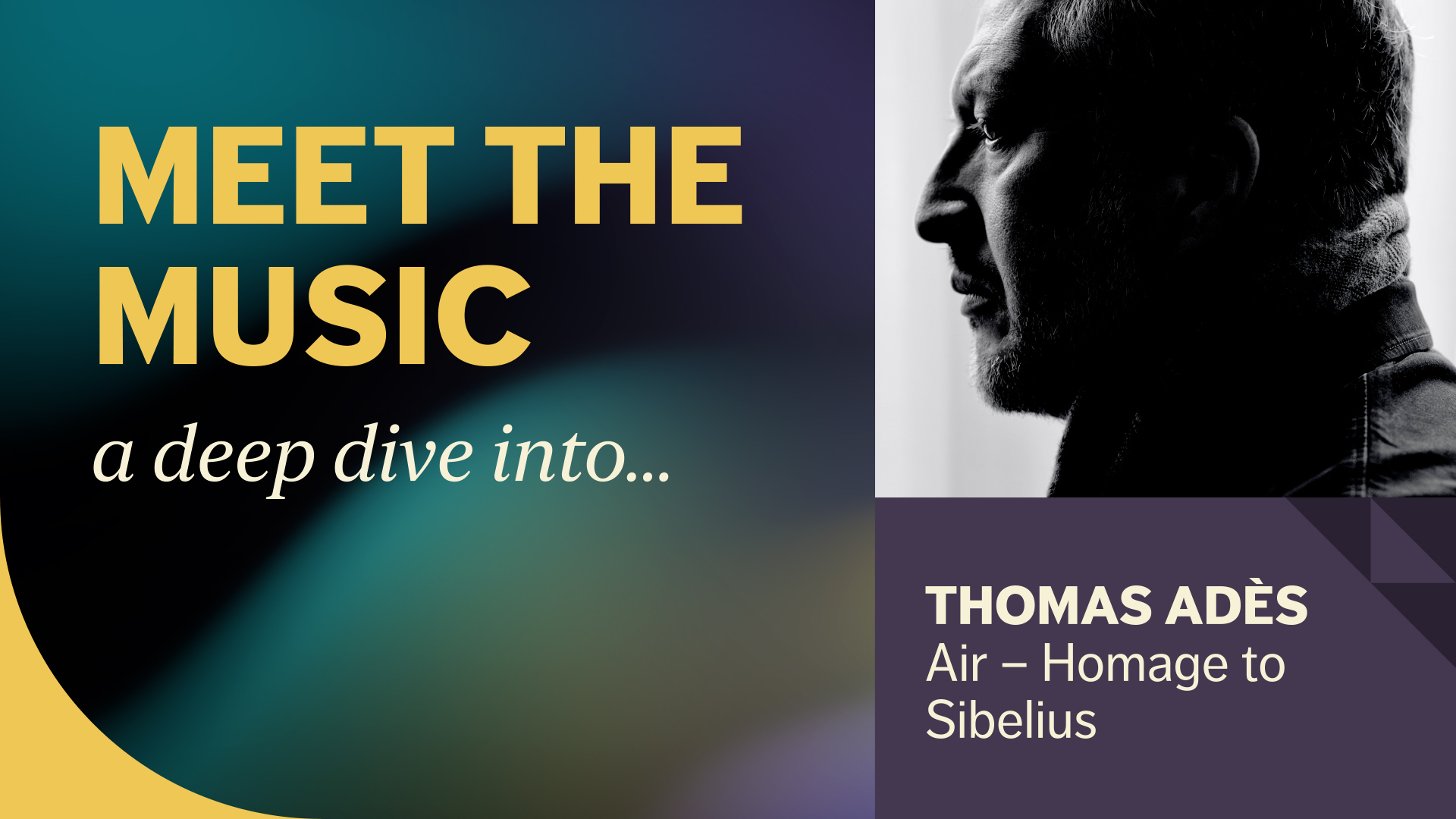 Event graphic text: Meet the Music, a deep dive into... Thomas Adès Air – Homage to Sibelius. Features composer silhouette.